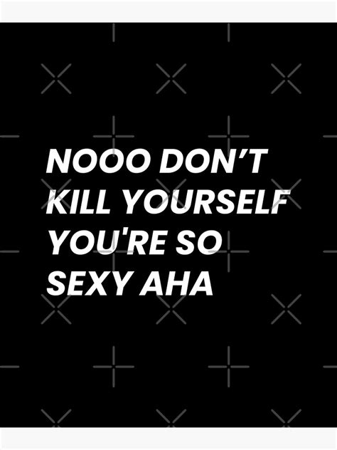 no dont kill yourself youre too sexy|Best Memes Of 2019